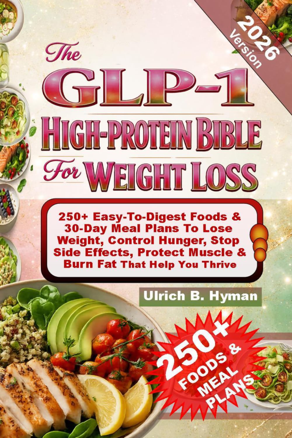 THE GLP-1 HIGH-PROTEIN BIBLE FOR WEIGHT LOSS: 250+ Easy-To-Digest Foods & 30-Day Meal Plans To Lose Weight, Control Hunger, Stop Side Effects, Protect Muscle & Burn Fat That Help You Thrive      Paperback – March 28, 2026