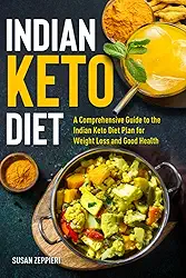 Indian Keto Diet: A Comprehensive Guide to the Indian Keto Diet Plan for Weight Loss and Good Health