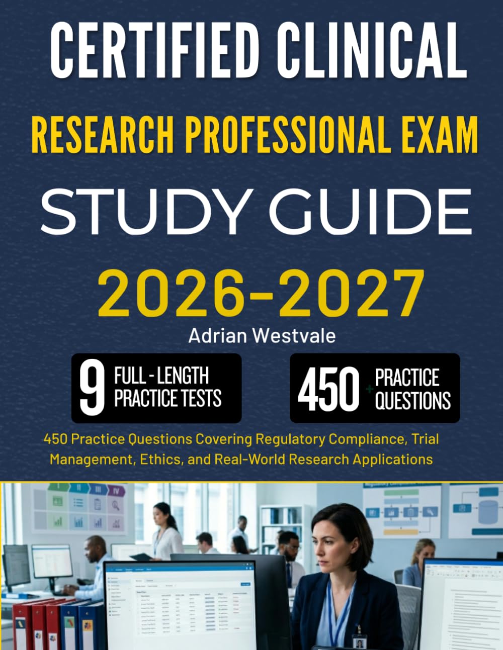 CERTIFIED CLINICAL RESEARCH PROFESSIONAL EXAM STUDY GUIDE 2026-2027: 450 Practice Questions Covering Regulatory Compliance, Trial Management, Ethics, and Real-World Research Applications