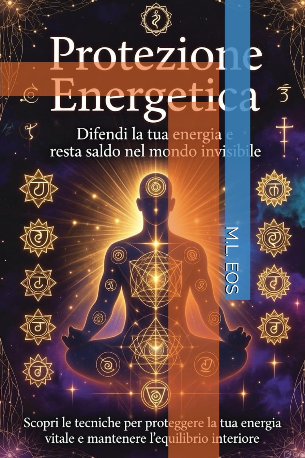 PROTEZIONE ENERGETICA: Difendi la tua energia e resta saldo nel mondo invisibile (Persorso Di Risveglio Interiore, Energia E Protezione)