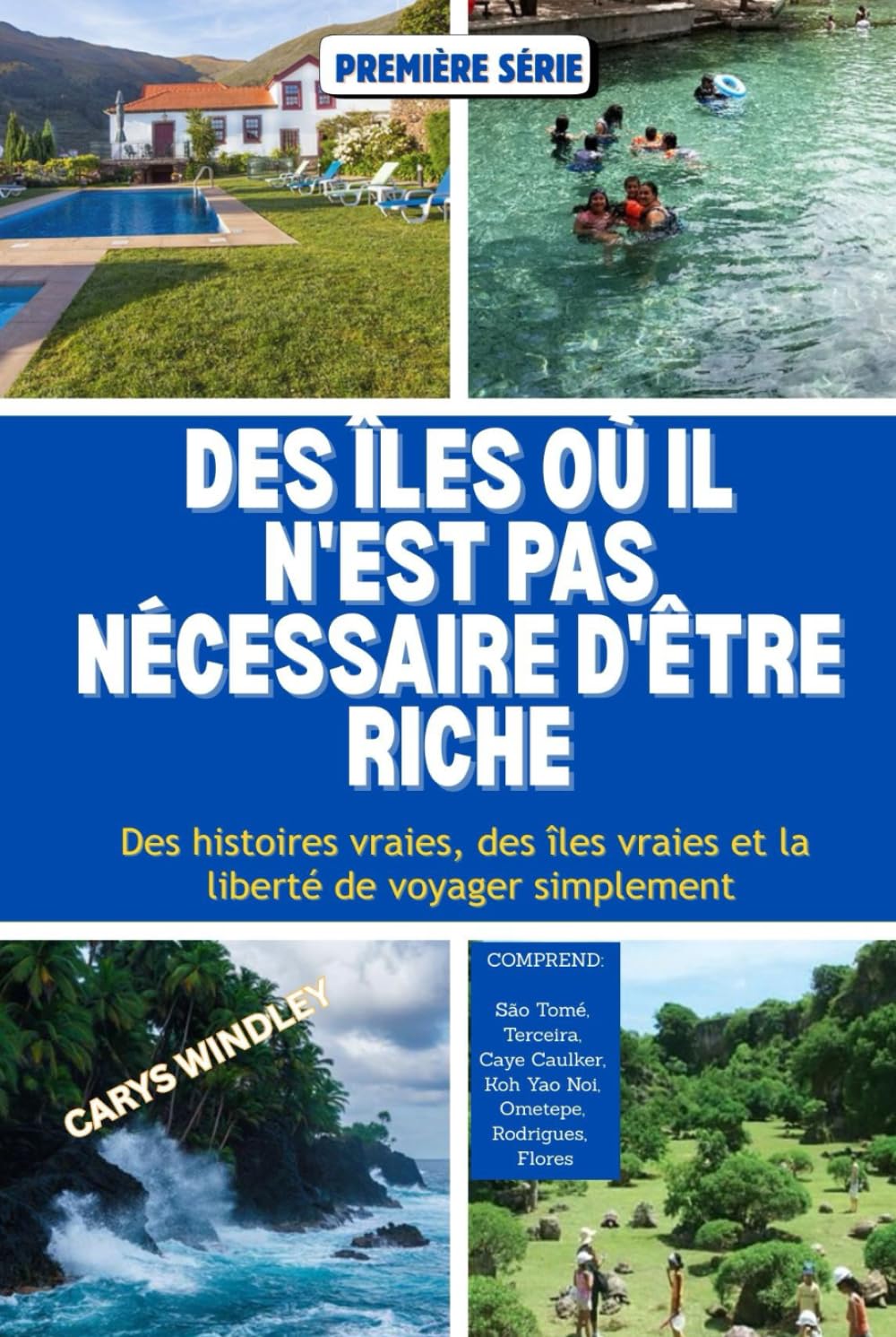 DES ÎLES OÙ IL N'EST PAS NÉCESSAIRE D'ÊTRE RICHE: Des histoires vraies, des îles vraies et la liberté de voyager simplement (La série de voyages Quiet Freedom)