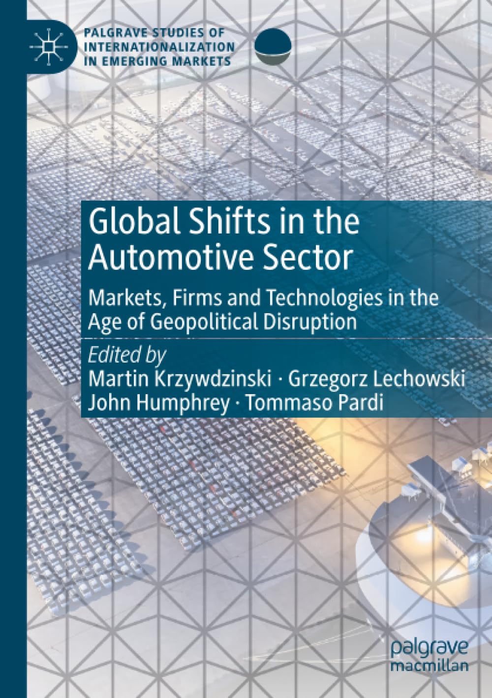 Global Shifts in the Automotive Sector: Markets, Firms and Technologies in the Age of Geopolitical Disruption (Palgrave Studies of Internationalization in Emerging Markets)