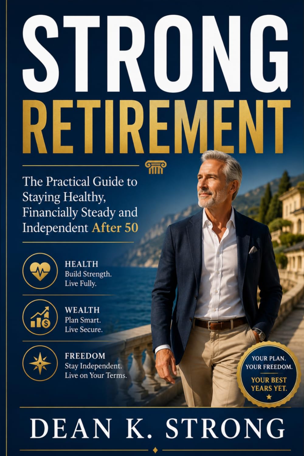 Strong Retirement: The Practical Guide to Staying Healthy, Financially Steady and Independent After 50 (The Strong Retirement Series)