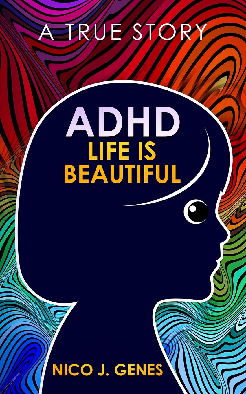 ADHD: LIFE IS BEAUTIFUL: A True Story