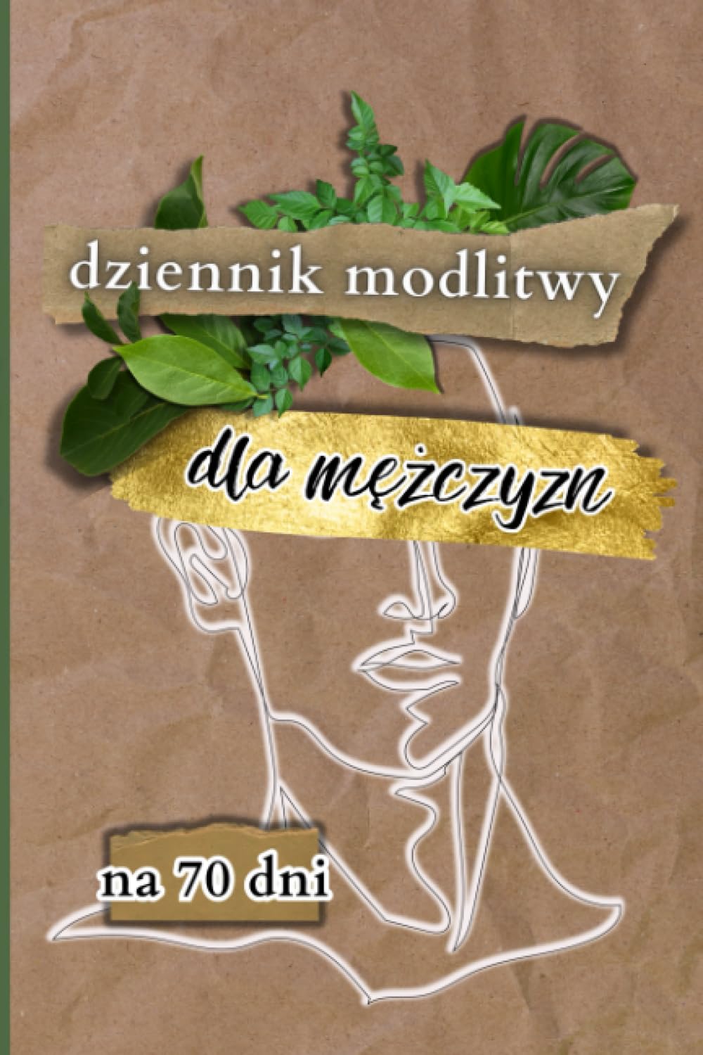 Dziennik Modlitwy dla Mężczyzn na 70 dni: Moje Inspiracje i Rozważania Biblijne do duchowego wzrostu