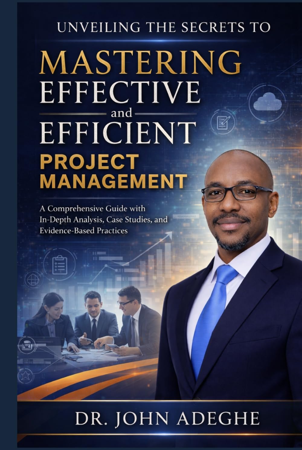 Unveiling the Secrets to Mastering Effective and Efficient Project Management: A Comprehensive Guide with In-Depth Analysis, Case Studies, and Evidence-Based Practices