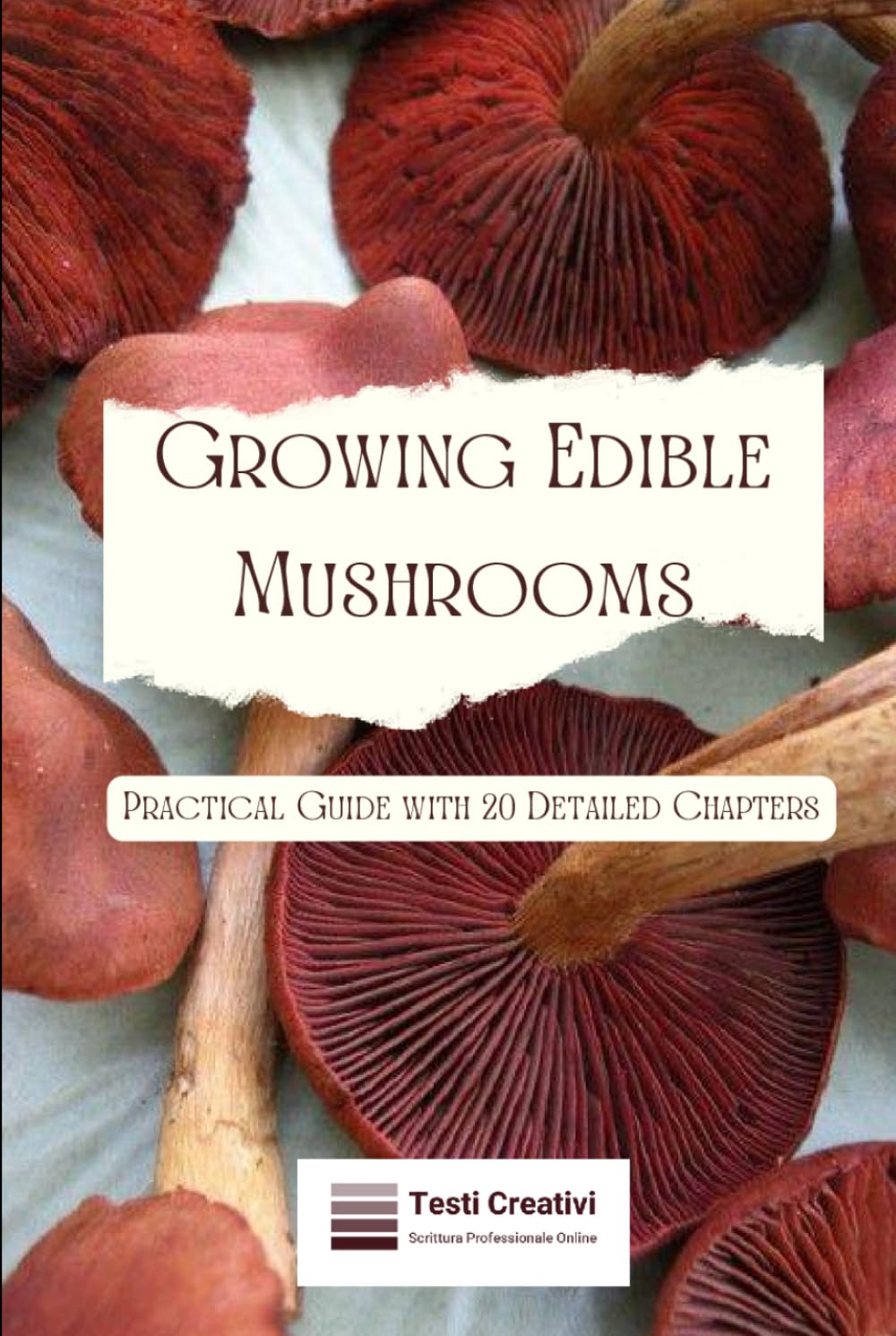 Growing Edible Mushrooms: Practical Guide with 20 Detailed Chapters (Plant Cultivation, Botany & Practical Gardening)