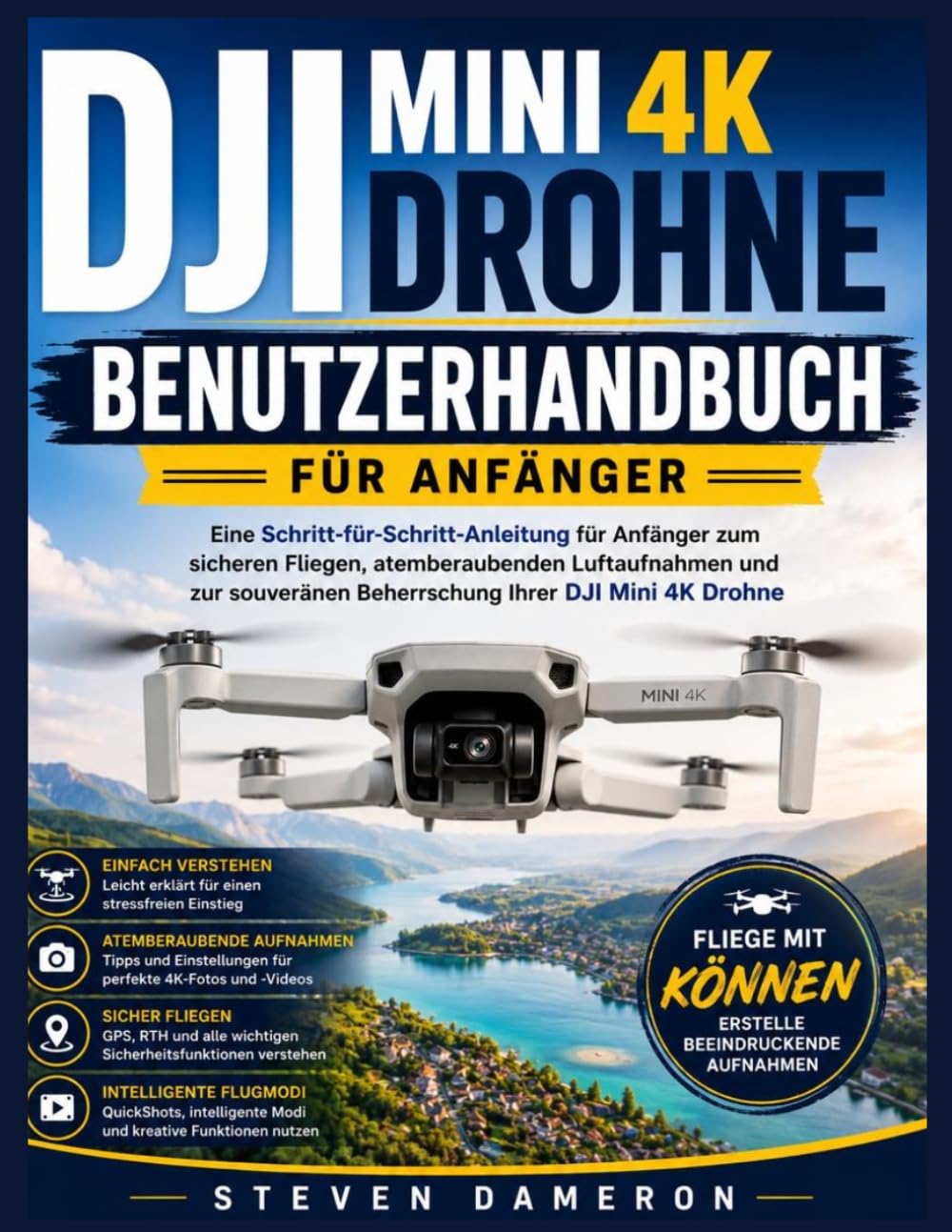 DJI MINI 4K DROHNE BENUTZERHANDBUCH FÜR ANFÄNGER: Eine Schritt-für-Schritt-Anleitung für Anfänger zum sicheren Fliegen, atemberaubenden Luftaufnahmen ... Beherrschung Ihrer DJI Mini 4K Drohne