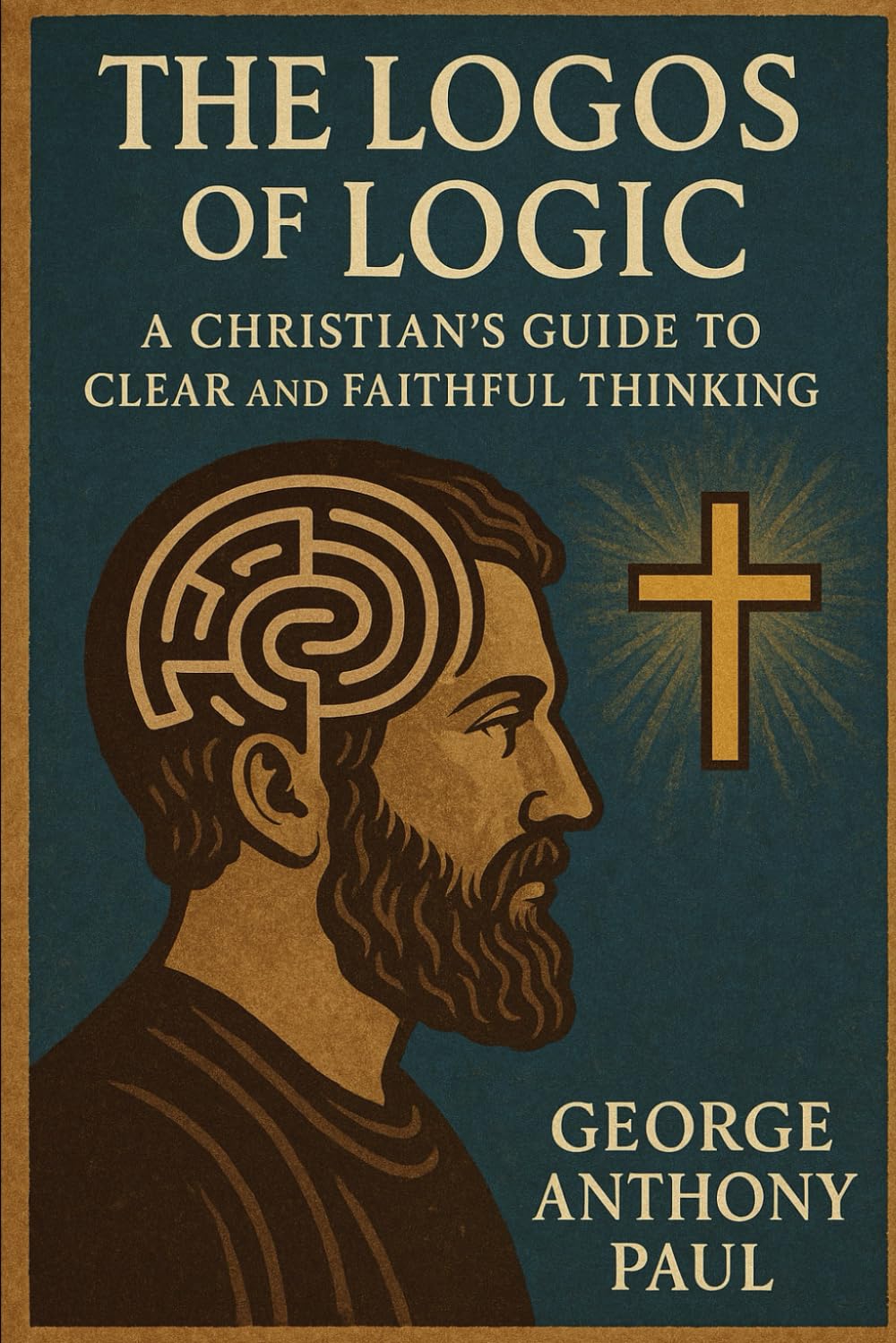The Logos of Logic: A Christian's Guide to Clear and Faithful Thinking