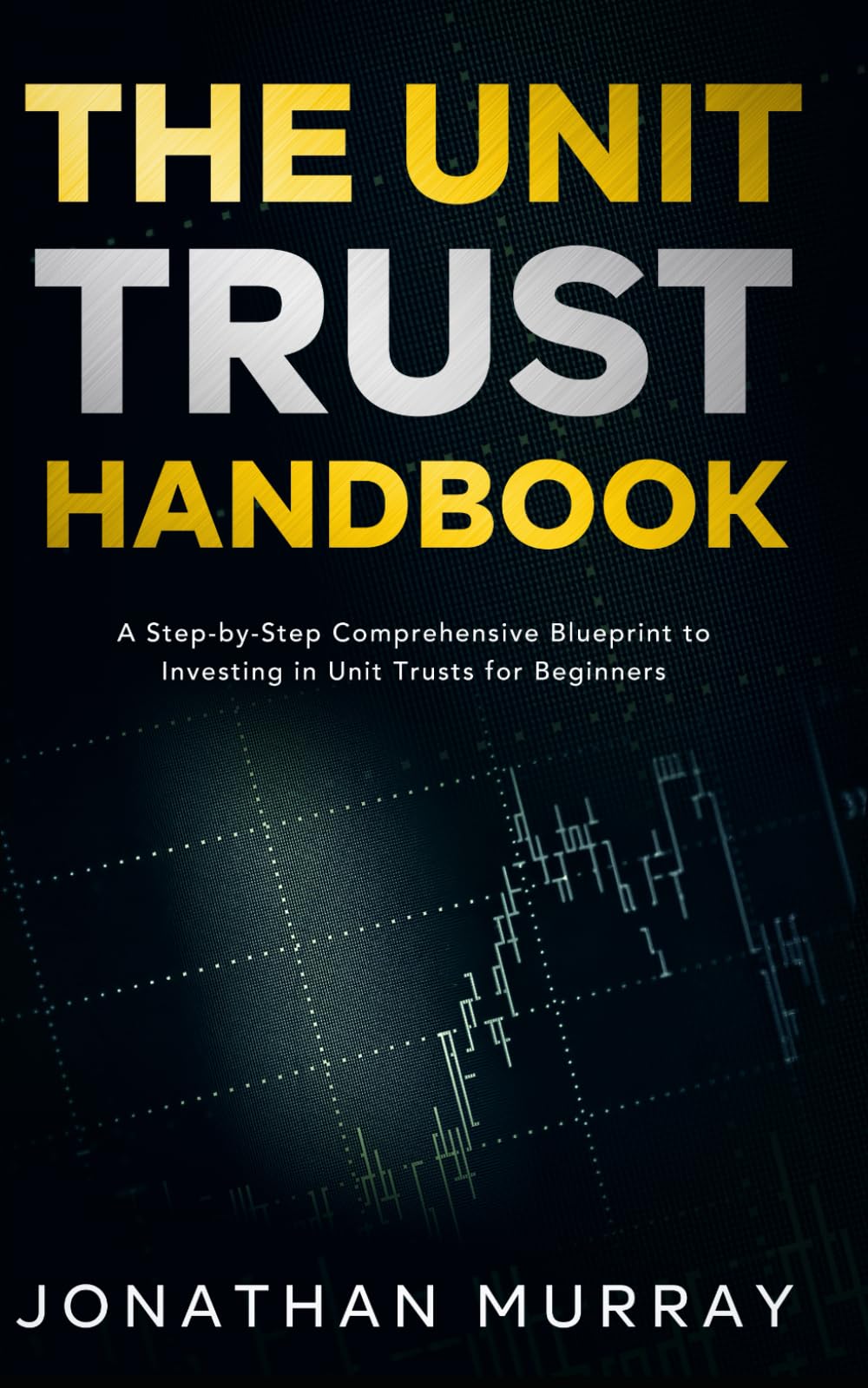 The Unit Trust Handbook: A Step-by-Step Comprehensive Blueprint to Investing in Unit Trusts for Beginners
