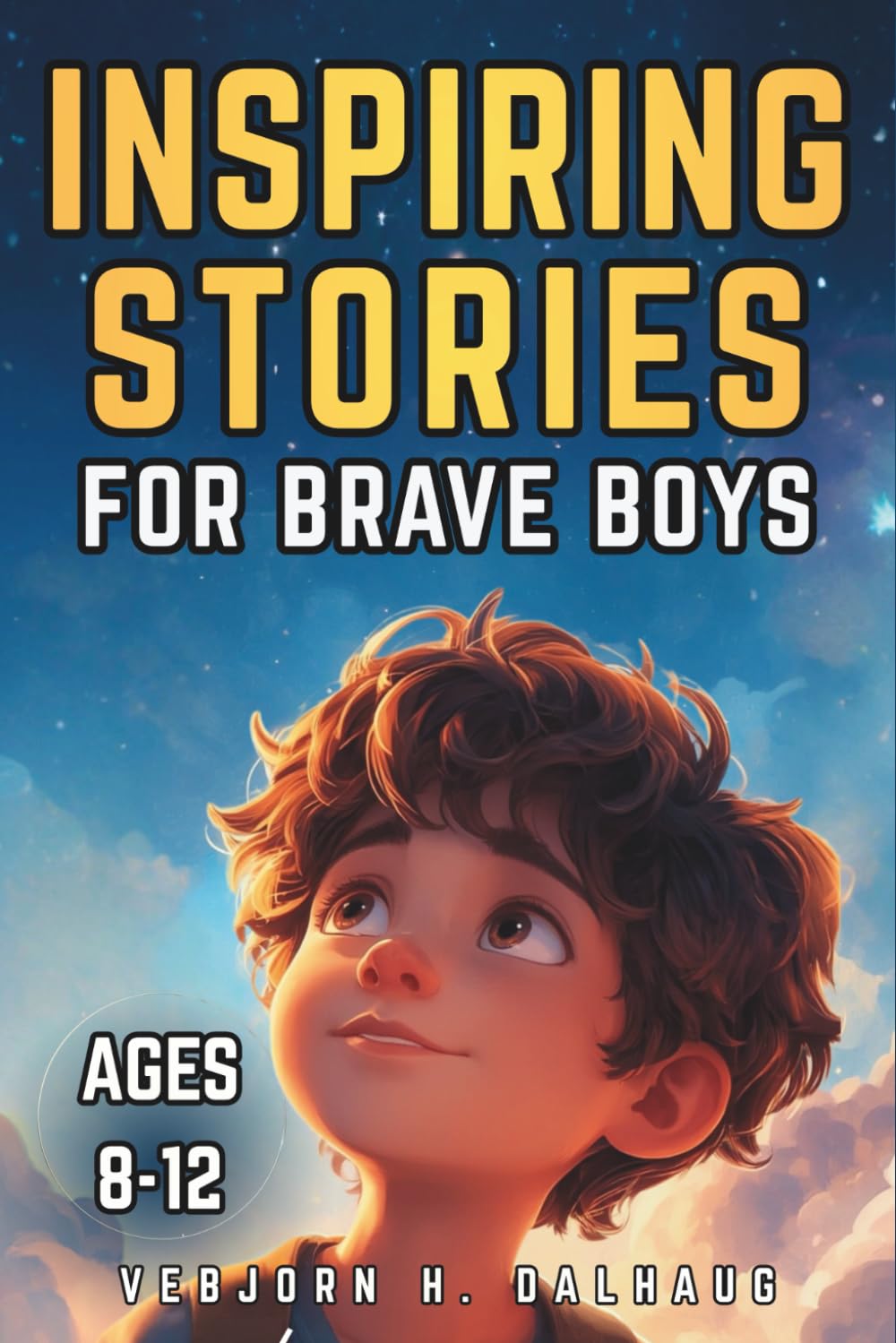 Inspiring Stories for Brave Boys Ages 8-12: 9 Tales of Courage, Friendship & Confidence (Empowering Stories for Kids Collection)