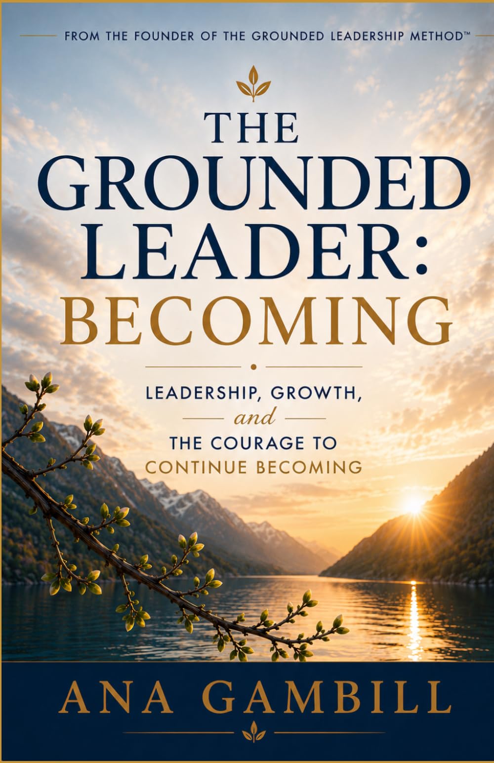 The Grounded Leader: Becoming: Leadership, Growth, and The Courage To Continue Becoming