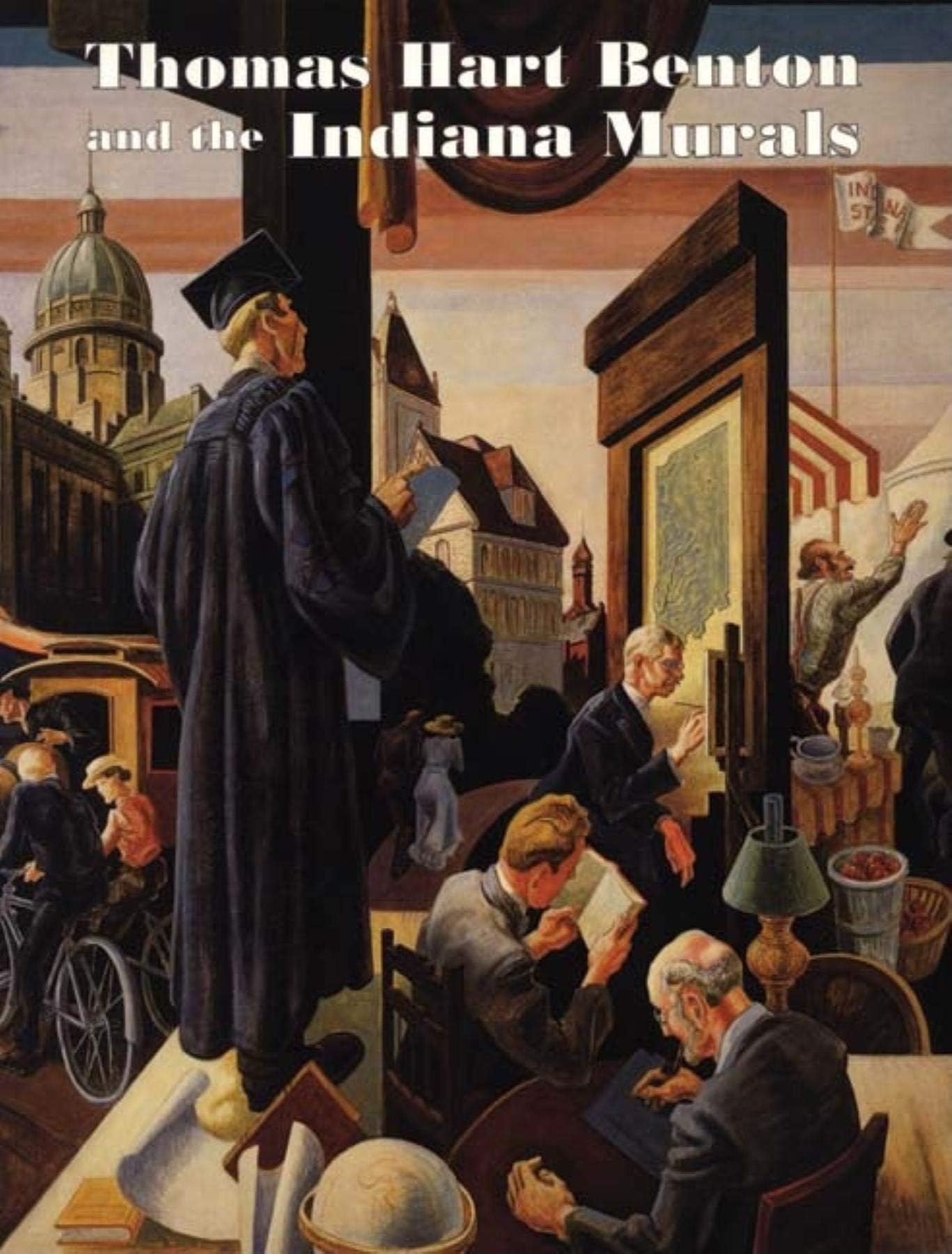Thomas Hart Benton and the Indiana Murals (Distributed for the Indiana University Art Museum)