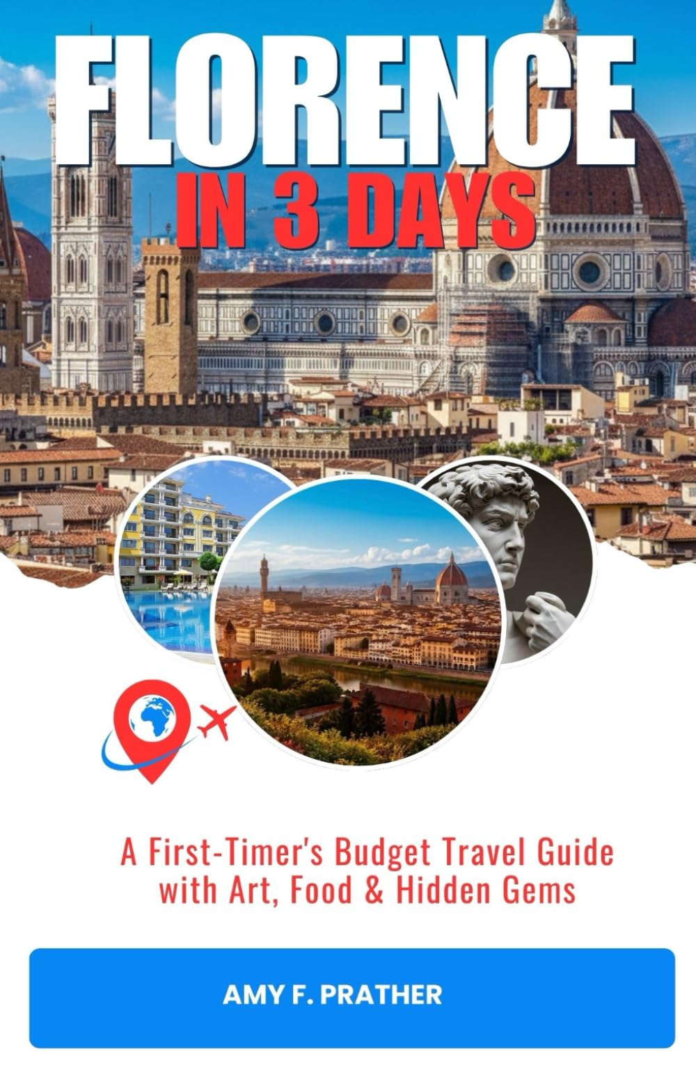 FLORENCE IN 3 DAYS: A First-Timer's Budget Travel Guide with Art, Food & Hidden Gems