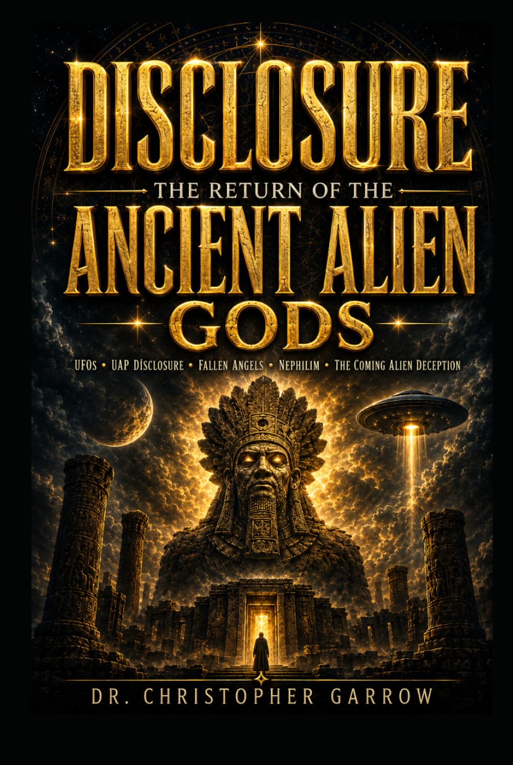 Disclosure The Return of the Ancient Alien Gods: UAP Disclosure, the Bible, and the Coming Spiritual Deception