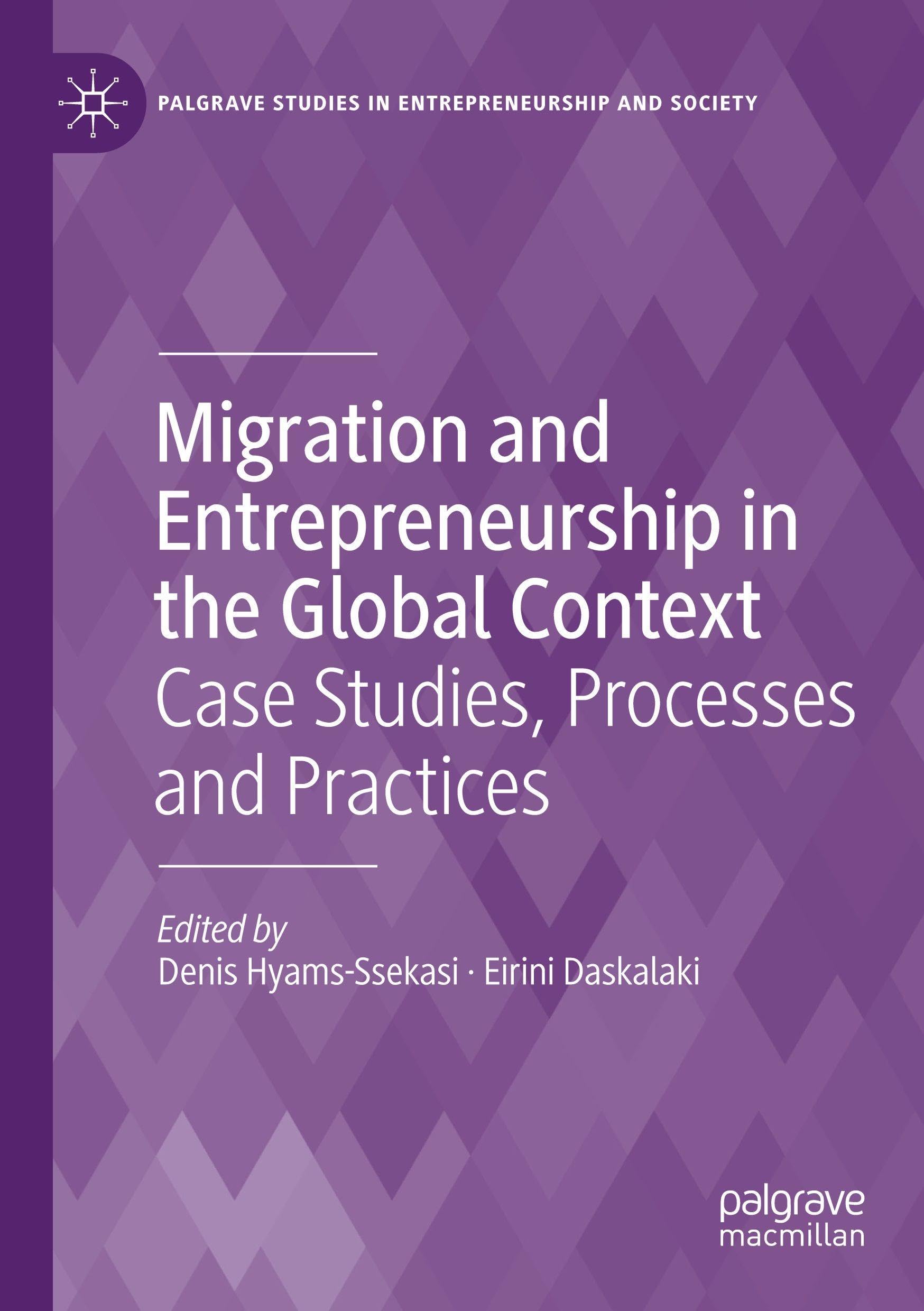 Migration and Entrepreneurship in the Global Context: Case Studies, Processes and Practices (Palgrave Studies in Entrepreneurship and Society)