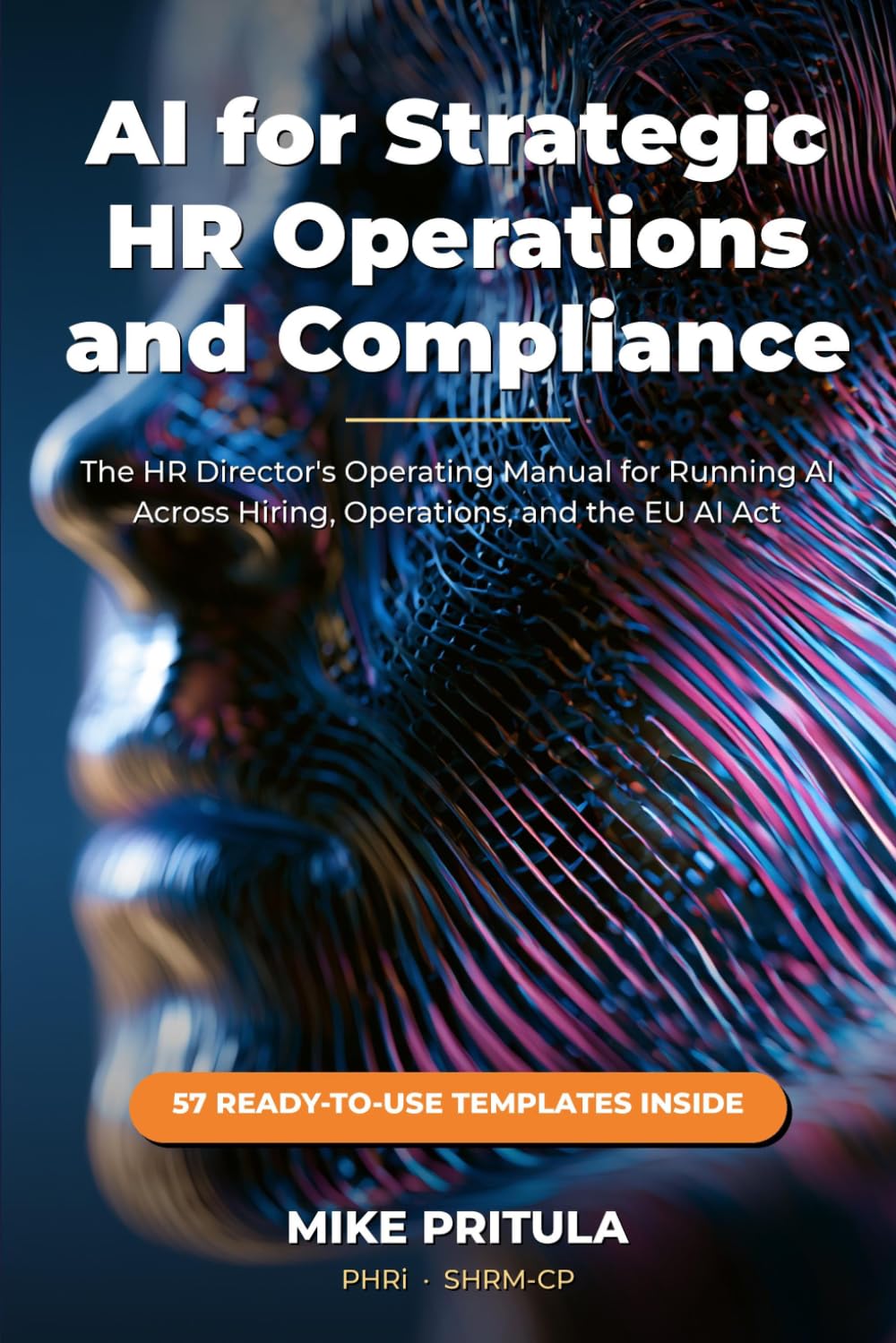 AI for Strategic HR Operations and Compliance: The HR Director’s Operating Manual for Running AI Across Hiring, Operations, and the EU AI Act
