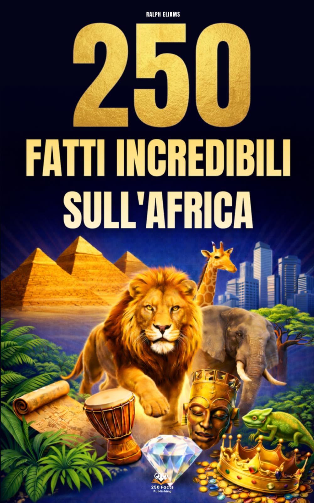 250 Fatti Incredibili sull'Africa: Le curiosità più affascinanti, assurde e sorprendenti su storia, animali, geografia, cultura generale e molto altro ancora