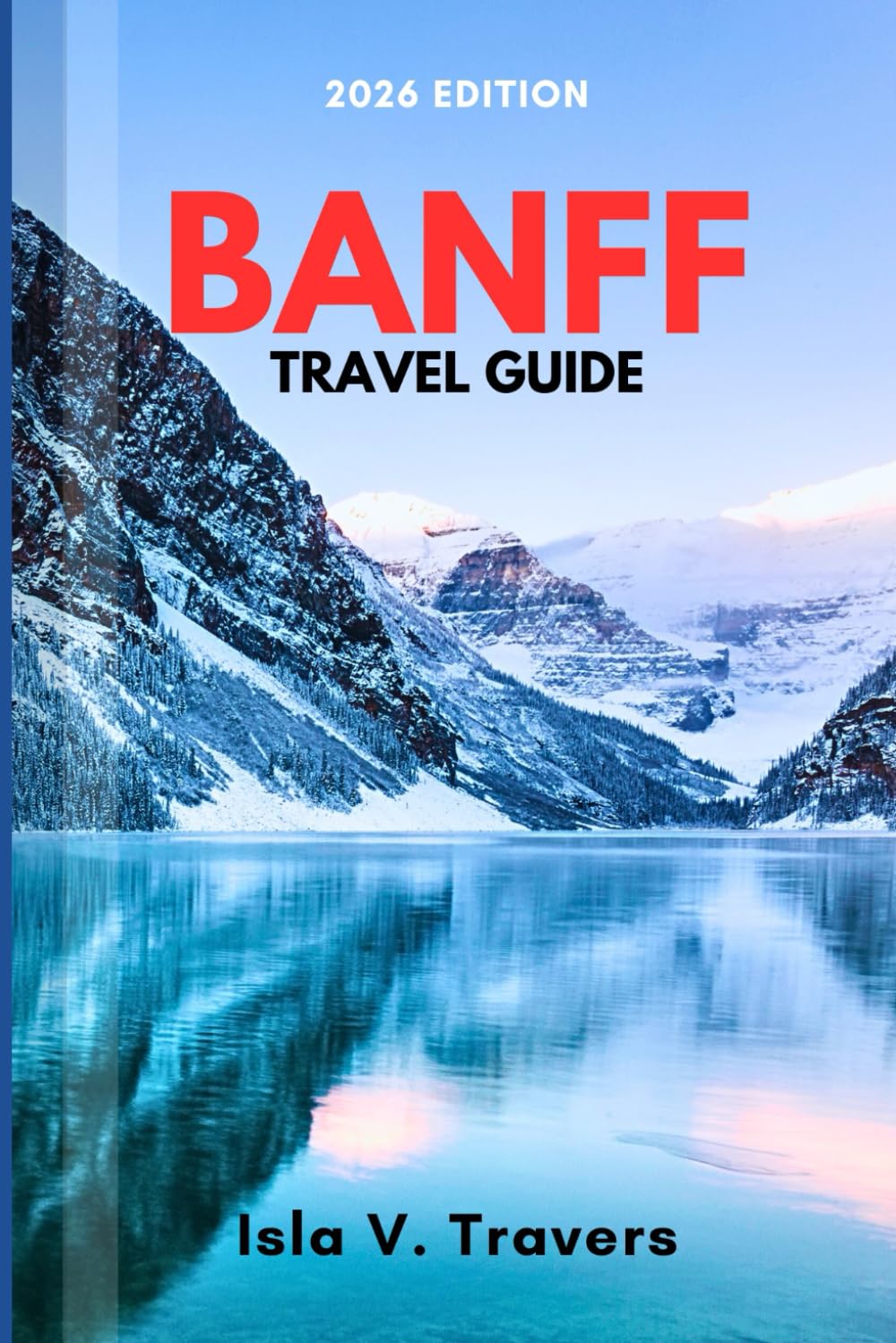 BANFF TRAVEL GUIDE 2026: Navigate Hidden Trails, Escape Tourist Crowds, Budget Planning Tips, and Proven Itineraries for Your Mountain Adventure
