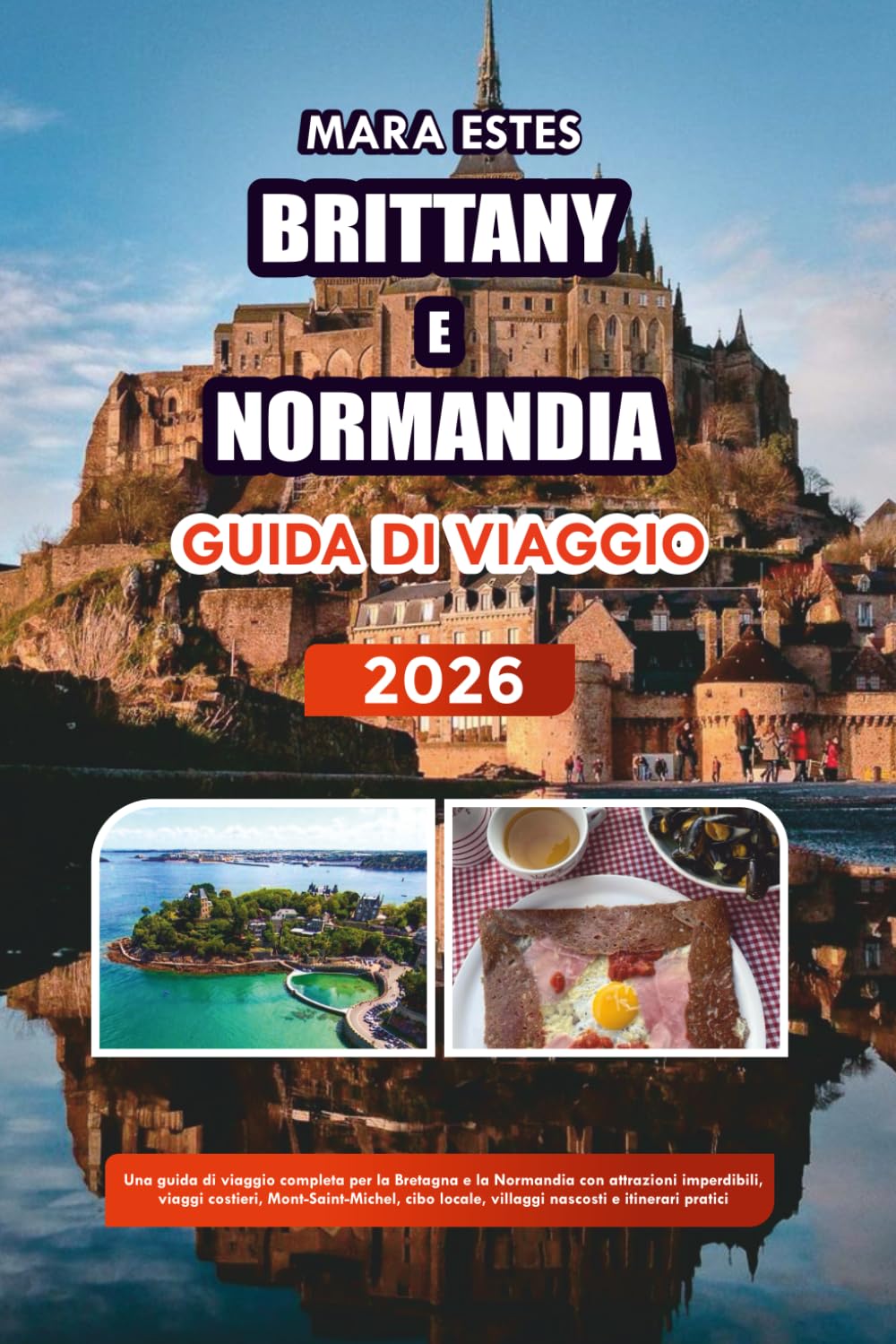 BRITTANY E NORMANDIA GUIDA DI VIAGGIO 2026: Una guida di viaggio completa per la Bretagna e la Normandia con attrazioni imperdibili, viaggi costieri, ... locale, villaggi nascosti e itinerari pratici