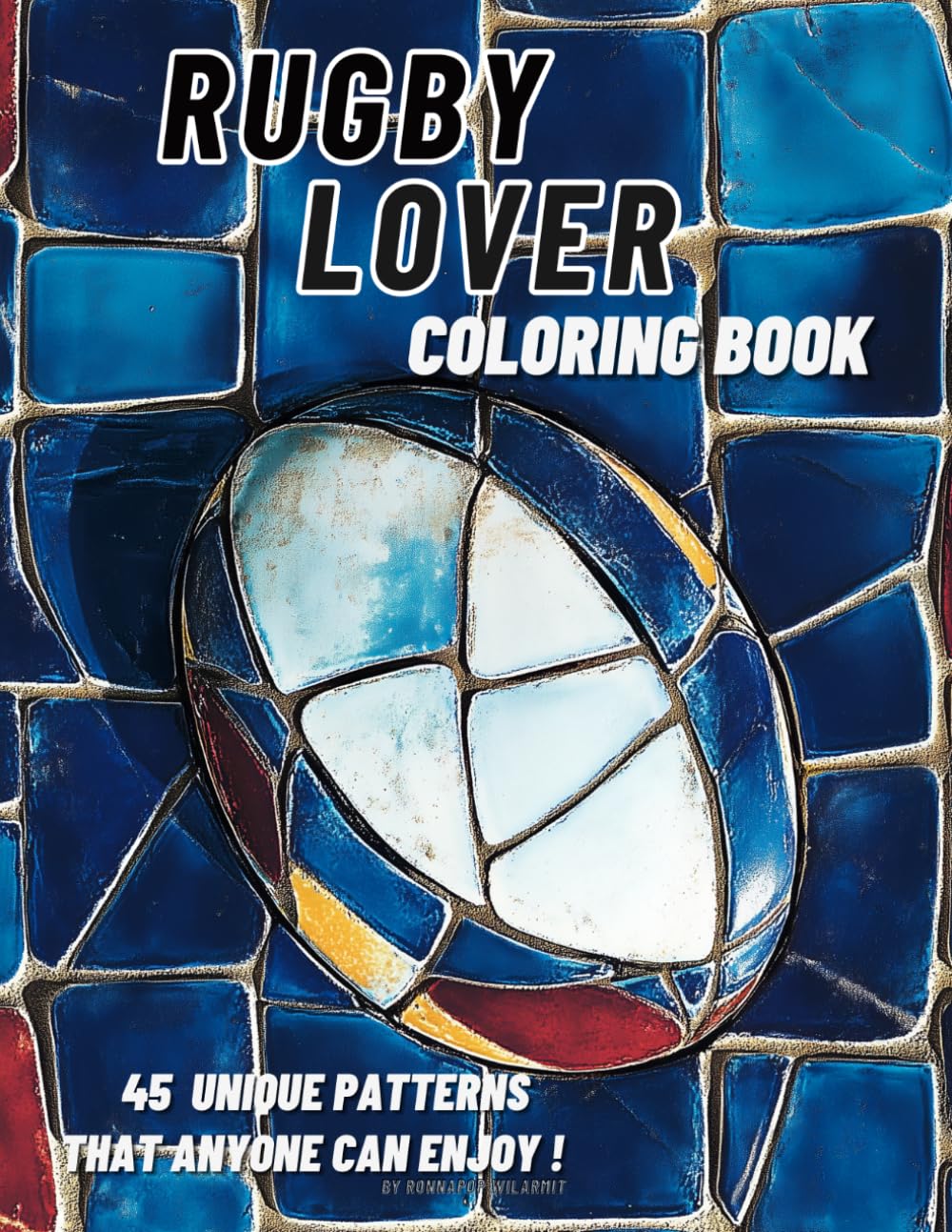 RUGBY LOVER COLORING BOOK: : 45 Unique Patterns Anyone Can Enjoy !