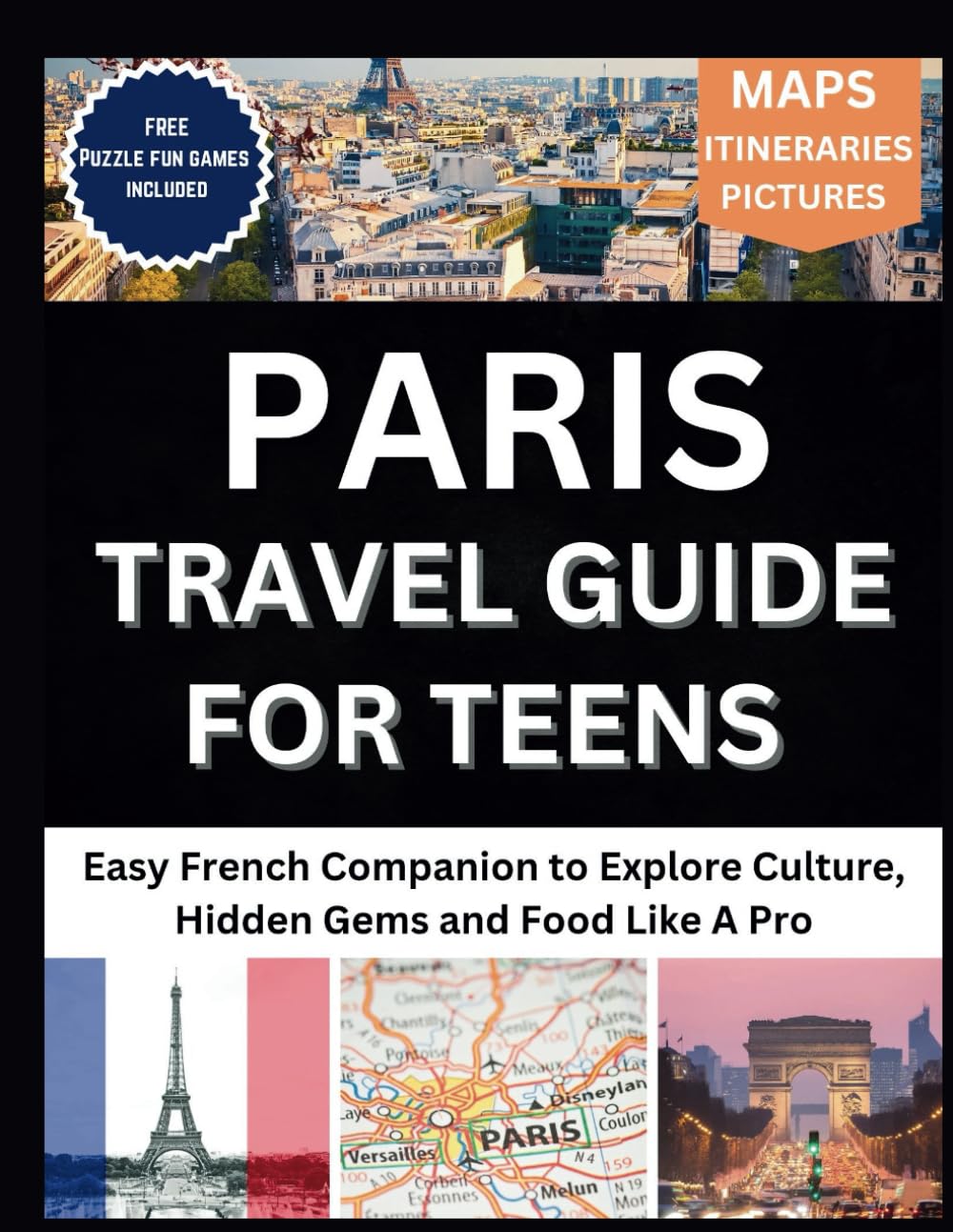 Paris Travel Guide For Teens: Easy French Companion to Explore Culture, Hidden Gems and Food Like A Pro