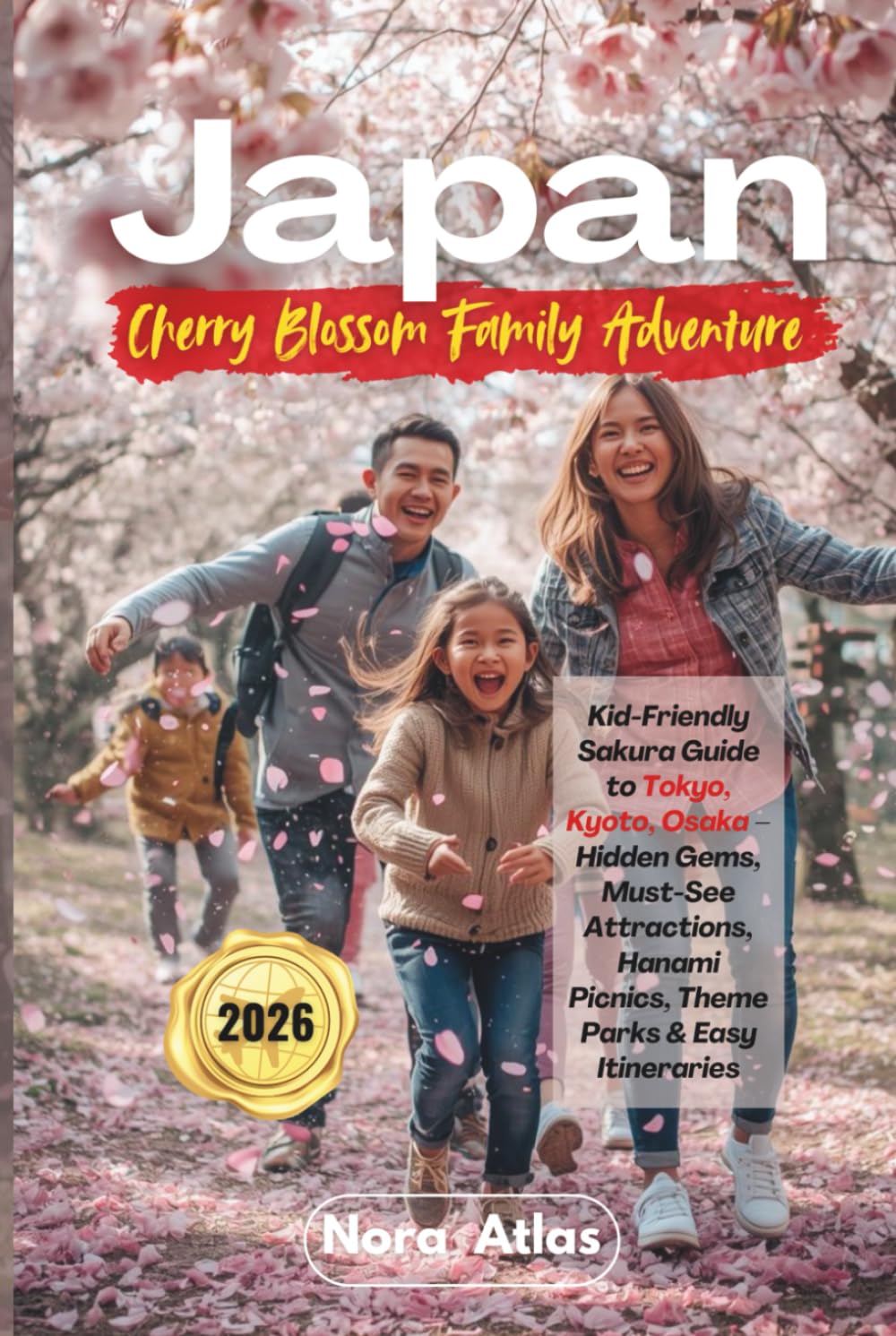 Japan Cherry Blossom Family Adventure 2026: Kid-Friendly Sakura Guide to Tokyo, Kyoto, Osaka – Hidden Gems, Must-See Attractions, Hanami Picnics, Theme Parks & Easy Itineraries