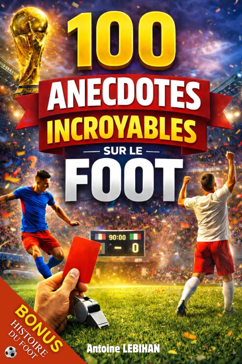 100 anecdotes incroyables sur le football.: Histoires vraies, insolites et méconnues qui ont marqué l’histoire du football. Livre sur le foot