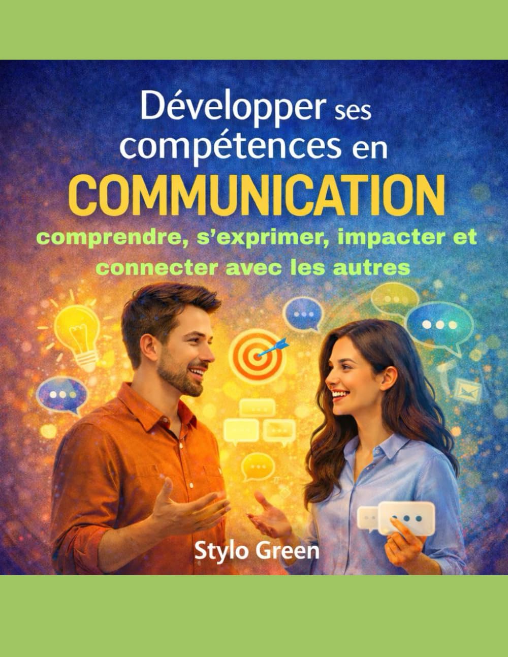 Développer ses compétences en COMMUNICATION: Comprendre, s'exprimer, impacter et connecter avec les autres