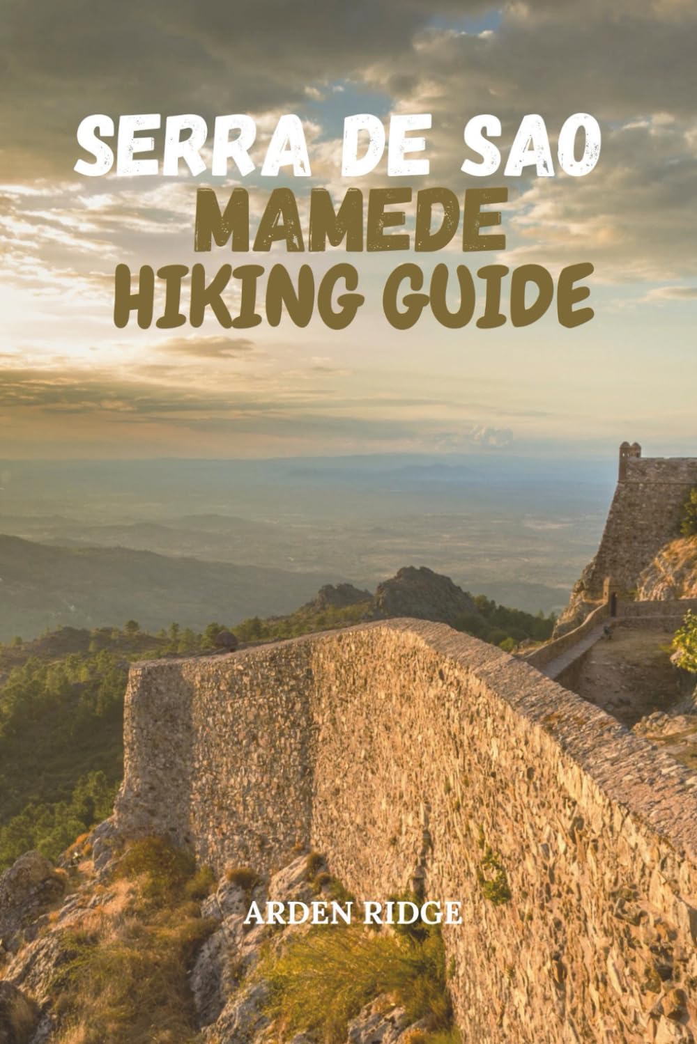 SERRA DE SAO MAMEDE HIKING GUIDE: Explore Portugal’s Best Trails, Scenic Mountains, Medieval Villages & Wildlife – Updated Edition 2026: 103 (Trailblazers: Ultimate Hiking Adventures Series)