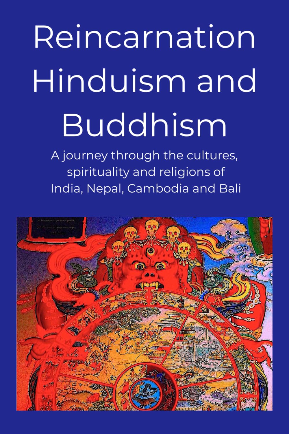 Reincarnation Hinduism and Buddhism: A journey through the cultures, spirituality and religions of India, Nepal, Cambodia and Bali