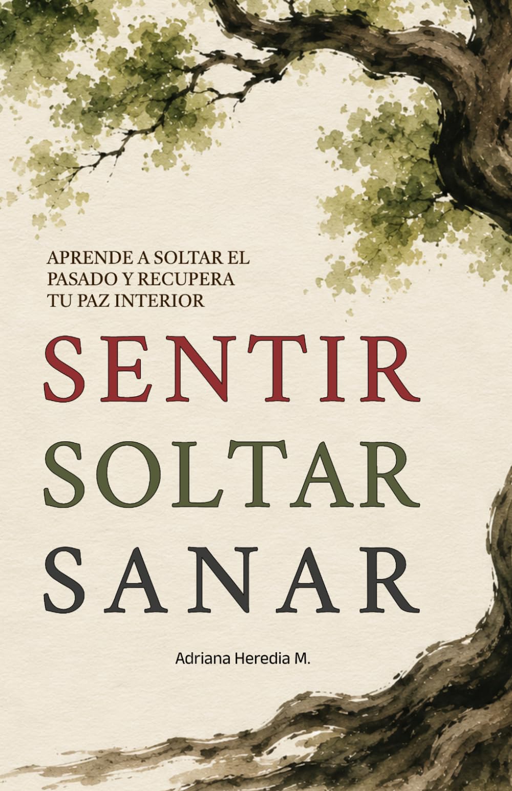 SENTIR SOLTAR SANAR: Aprende a soltar el pasado y recupera tu paz interior