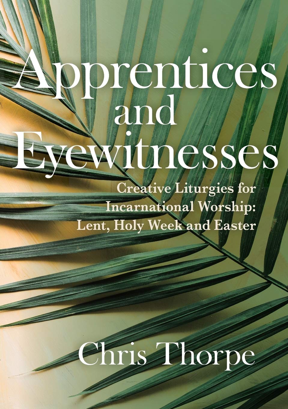 Apprentices and Eyewitnesses: Creative Liturgies for... - Thorpe, Chris