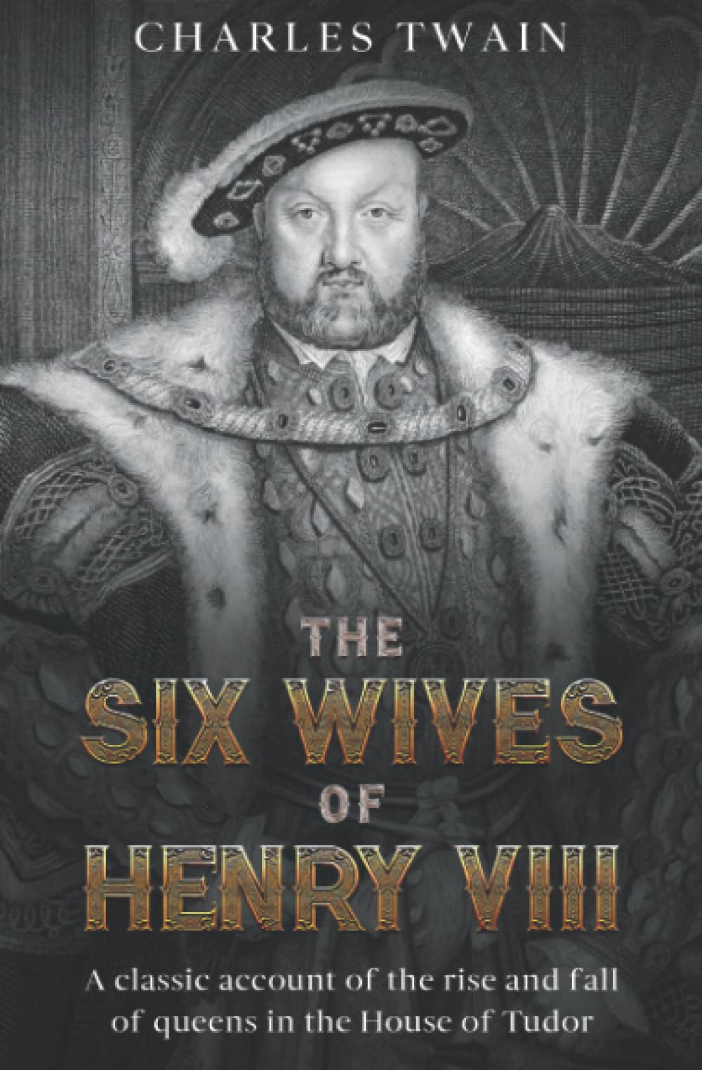The Six Wives of Henry VIII: A classic account of the rise and fall of queens in the House of Tudor