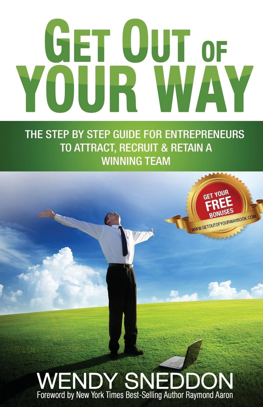 Get Out Of Your Way: The step by step guide for entrepreneurs to attract recruit and retain a winning team