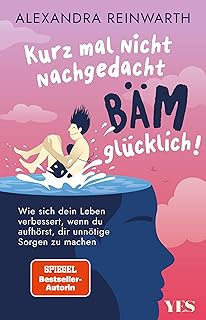 Kurz mal nicht nachgedacht - bäm - glücklich!: Wie sich dein Leben verbessert, wenn du aufhörst, dir unnötige Sorgen zu machen (German Edition)