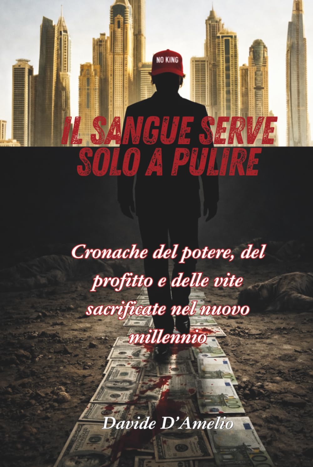 IL SANGUE SERVE SOLO A PULIRE: Cronache del potere, del profitto e delle vite sacrificate nel nuovo millennio