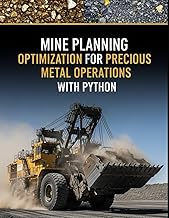 Mine Planning Optimization for Precious Metal Operations With Python: Pit optimization, underground stope optimization, cut-off grade strategy, ... Mining Engineering for Precious Metals)