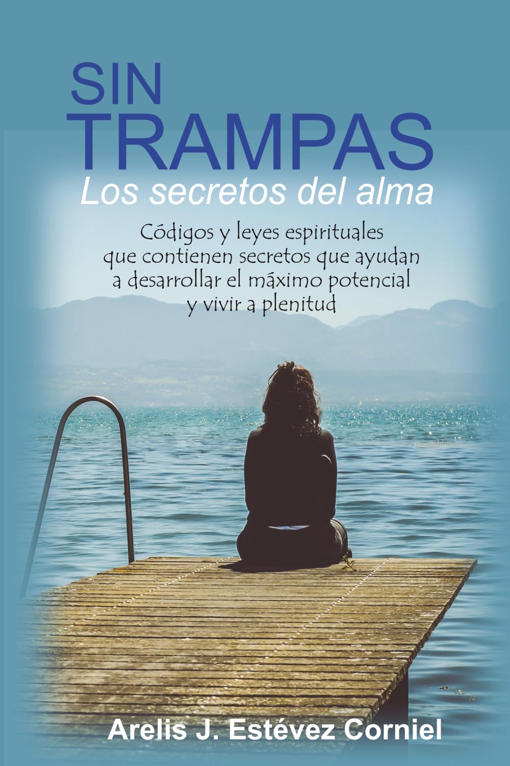 Sin trampas: Los secretos del alma: Códigos y leyes espirituales que contienen secretos que ayudan a desarrollar el máximo potencial y vivir a plenitud