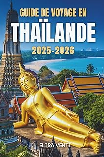 GUIDE DE VOYAGE EN THAÏLANDE 2025-2026: Un royaume de culture, de côtes et de couleurs