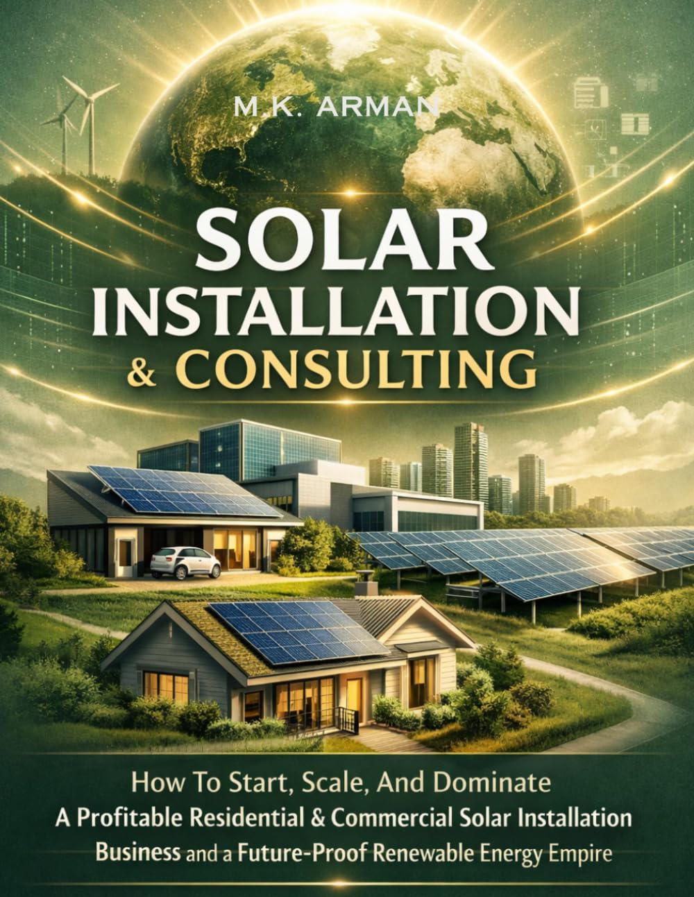 Solar Installation & Consulting: How To Start, Scale, And Dominate A Profitable Residential & Commercial Solar Installation Business and a ... (Sustainability & Environment Businesses)