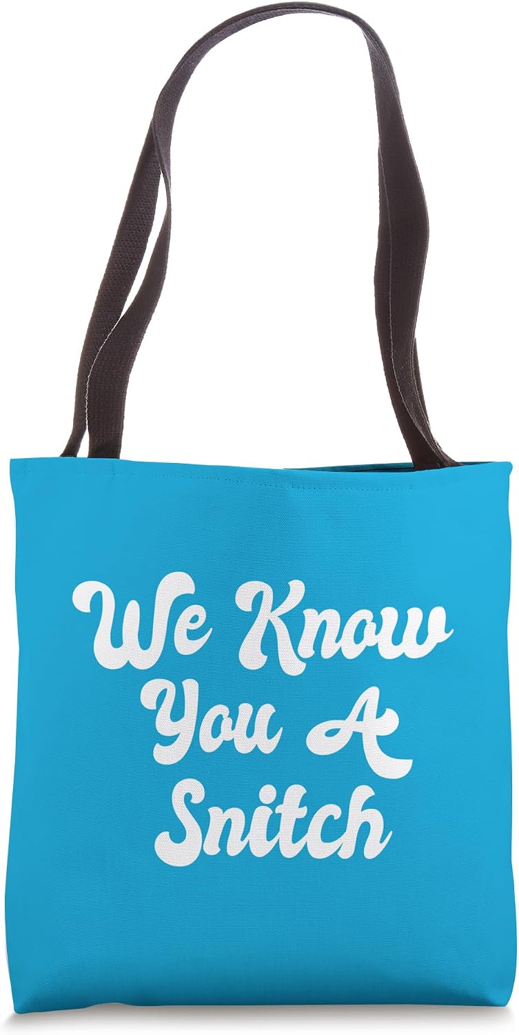 We Know You A Snitch Funny Tattletale Narc Snitching Squeal Tote Bag