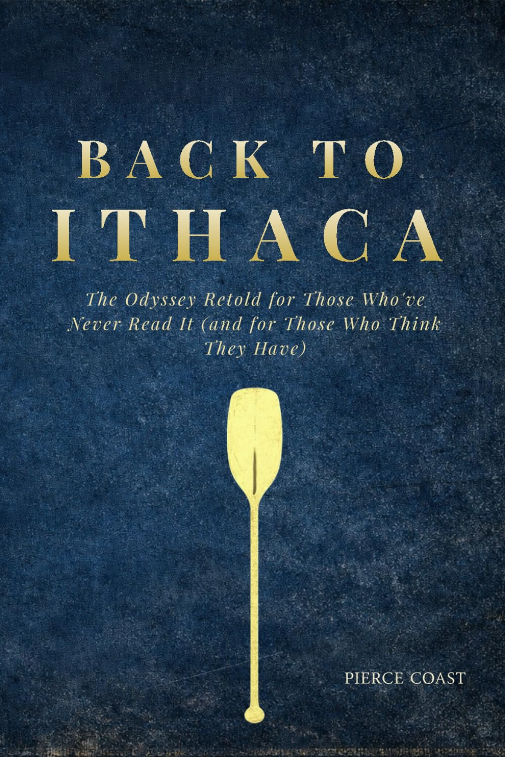 BACK TO ITHACA: The Odyssey Retold for Those Who've Never Read It (and for Those Who Think They Have)