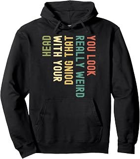 Funny saying gifts idea Funny You Look Really weird Doing That With Your Head Pullover Hoodie