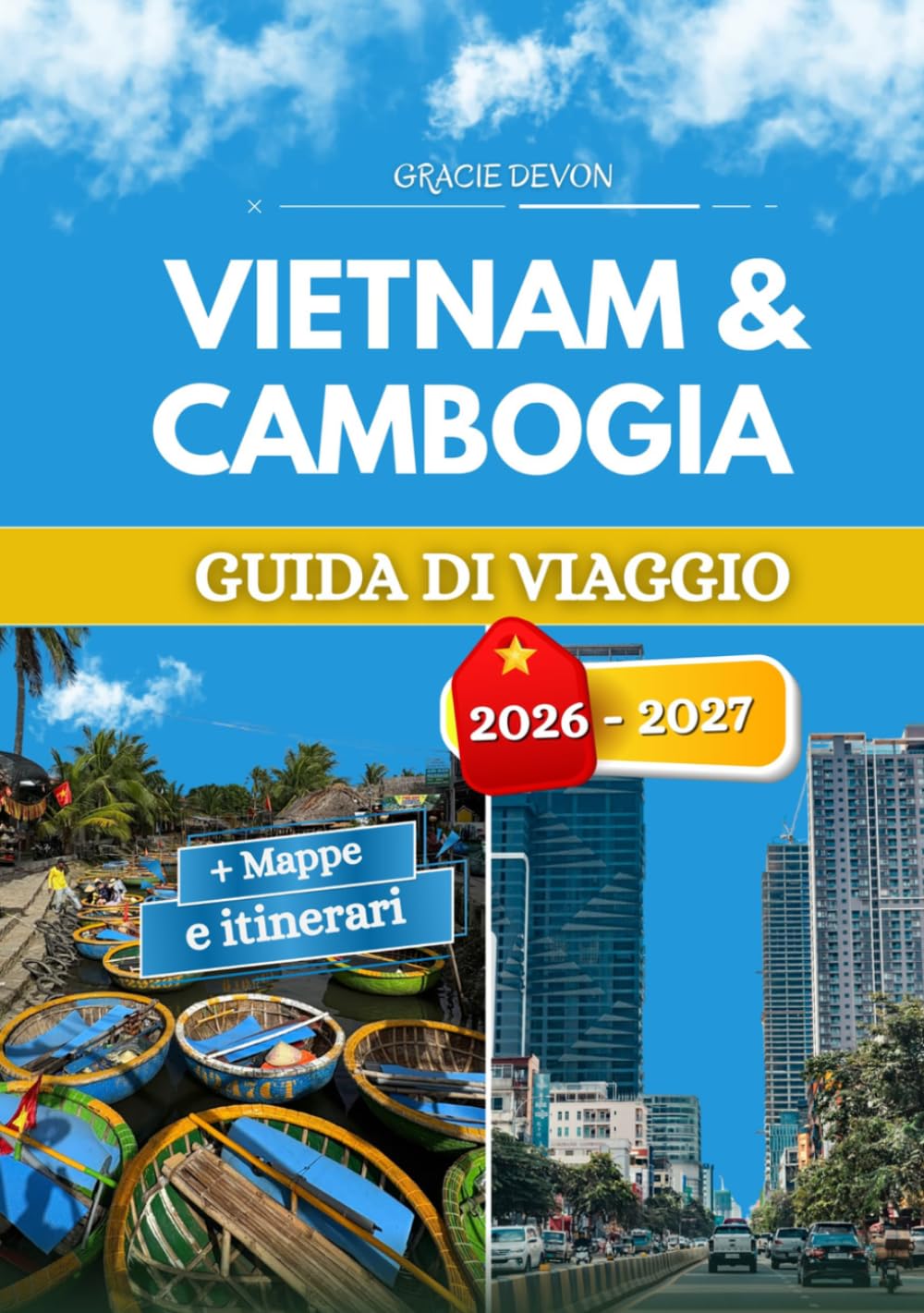 VIETNAM & CAMBOGIA GUIDA DI VIAGGIO 2026 - 2027: Consigli da insider, esperienze locali e suggerimenti pratici per ogni viaggiatore.