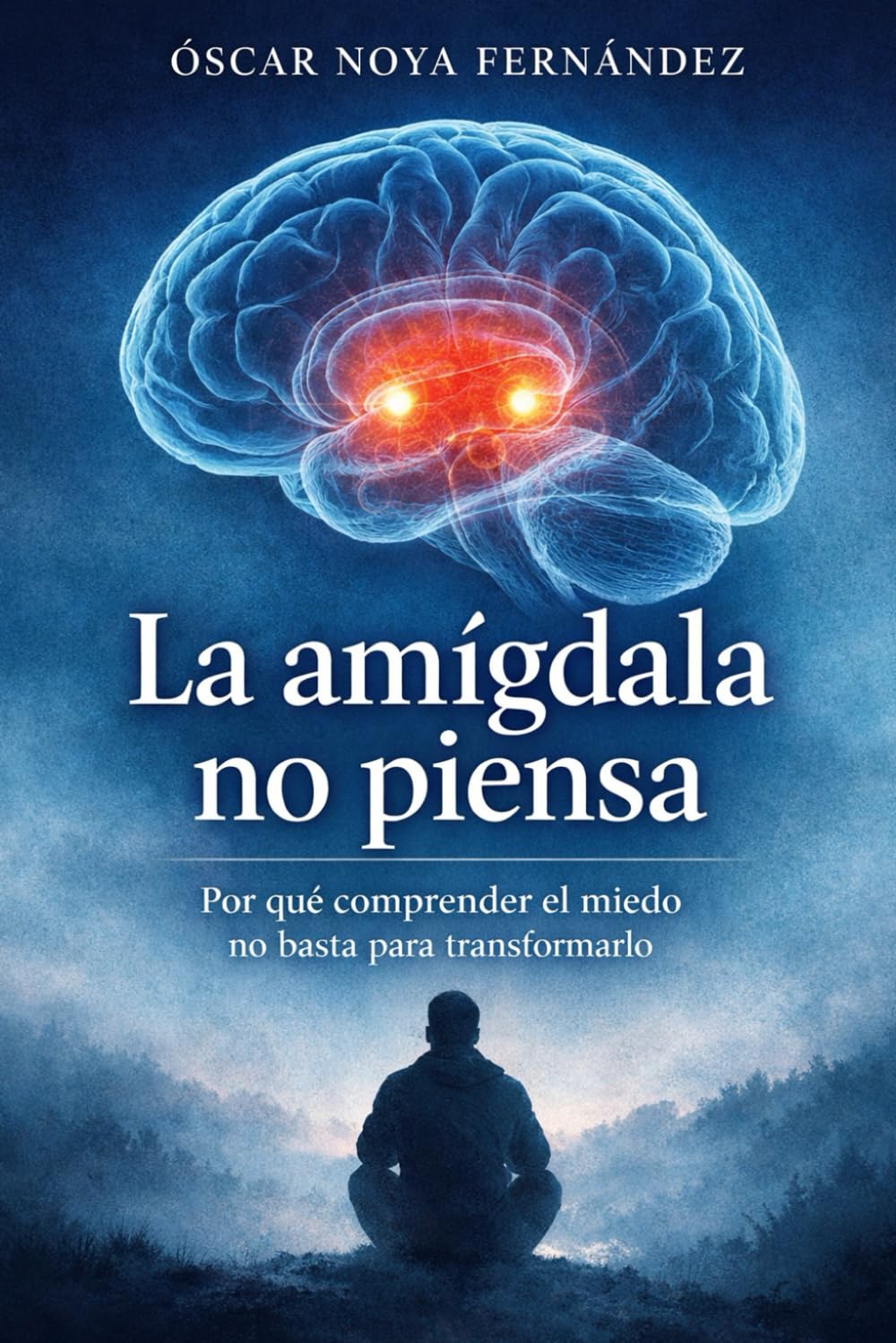 LA AMÍGDALA NO PIENSA: POR QUÉ COMPRENDER EL MIEDO NO BASTA PARA TRANSFORMARLO