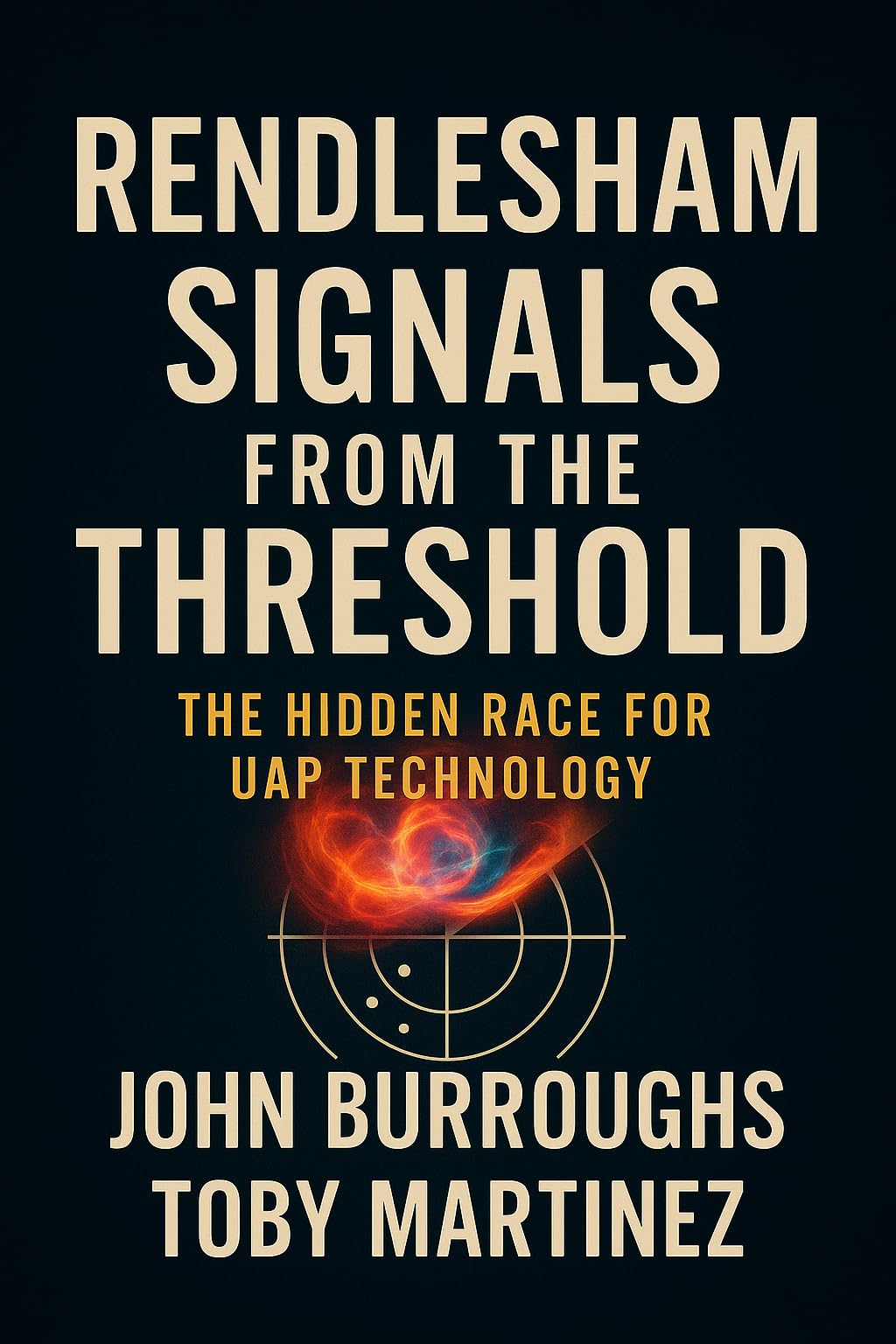 Rendlesham Signals from the Threshold: The Hidden Race for UAP Technology (The Rendlesham Revelation Book 1)