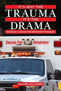 It's Not the Trauma, It's the Drama: Stories by a Chicago Fire Department Paramedic