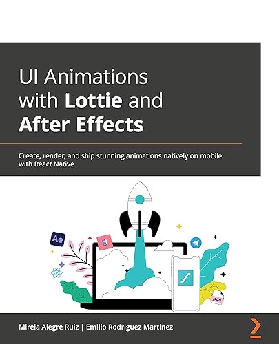 UI Animations with Lottie and After Effects: Create, render, and ship stunning animations natively on mobile with React Native