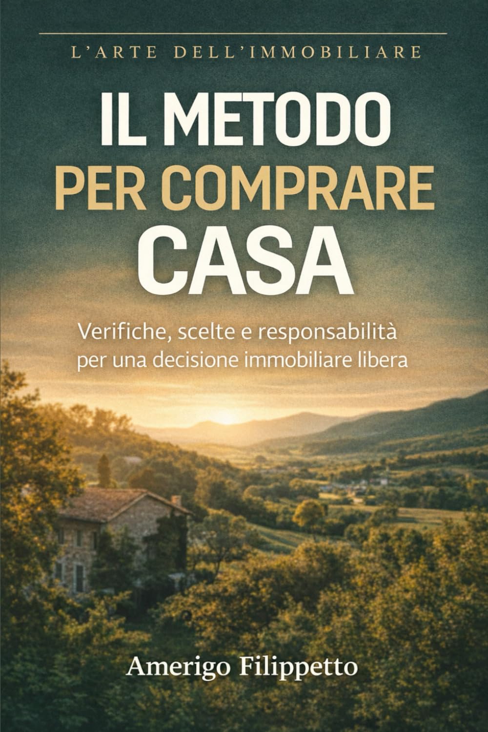 Il Metodo per Comprare Casa: Verifiche, scelte e responsabilità per una decisione immobiliare libera (L’arte dell’immobiliare)